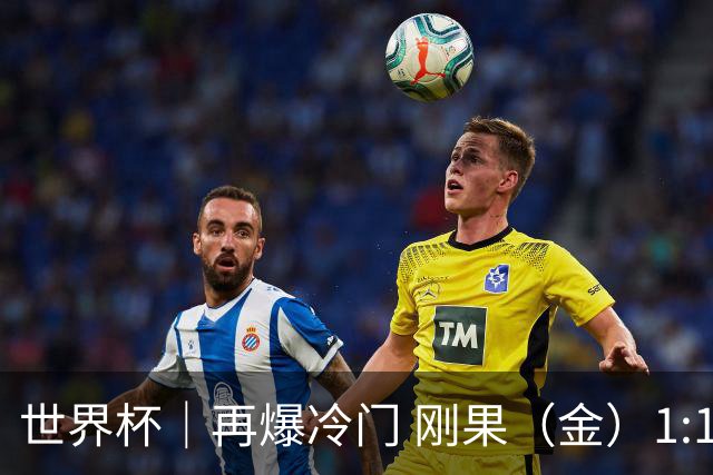 世界杯｜再爆冷门 刚果（金）1:1逼平葡萄牙