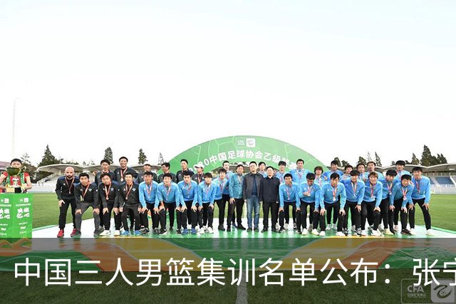 中国三人男篮集训名单公布：张宁和赵嘉仁领衔