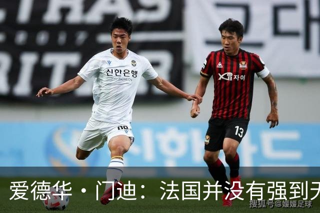 爱德华·门迪：法国并没有强到无法战胜，虽然我们输了但不是末日