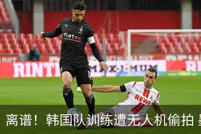 离谱！韩国队训练遭无人机偷拍 墨西哥军方击落后飞手逃离
